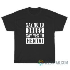 Say No To Drugs Say Yes To Hentai T-Shirt