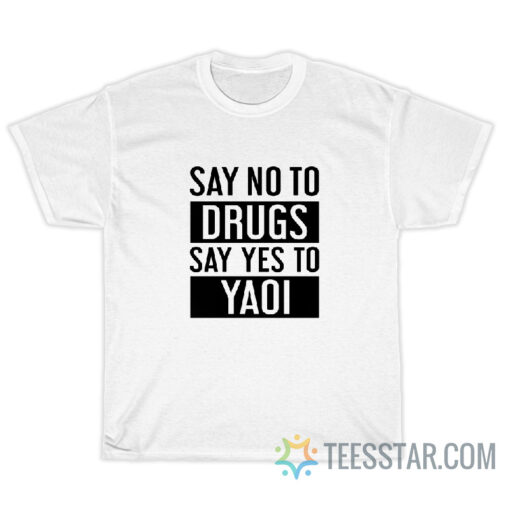 Say No To Drugs Say Yes To Yaoi T-Shirt