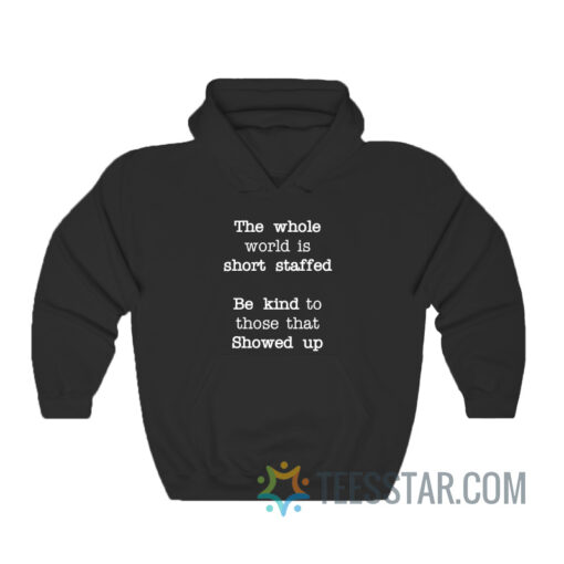 The Whole World Is Short Staffed Be Kind To Those That Showed Up Hoodie