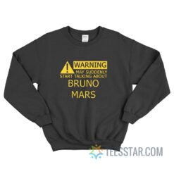 Warning May Suddenly Start Talking About Bruno Mars Sweatshirt