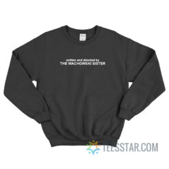 Written And Directed By The Wachowski Sisters Sweatshirt