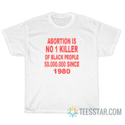 Abortion Is No 1 Killer Of Black People 50.000.000 Since 1980 T-Shirt