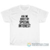 Ask Me About My Special Interest T-Shirt