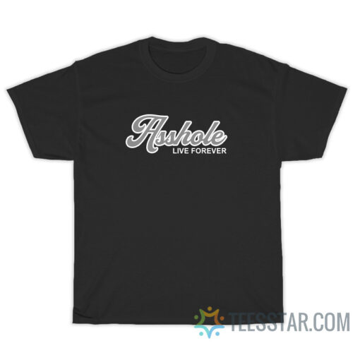 Asshole Live Forever T-Shirt