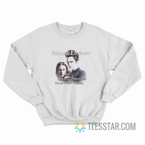 Bella And Edward Always Forgotten Remembered Never Sweatshirt