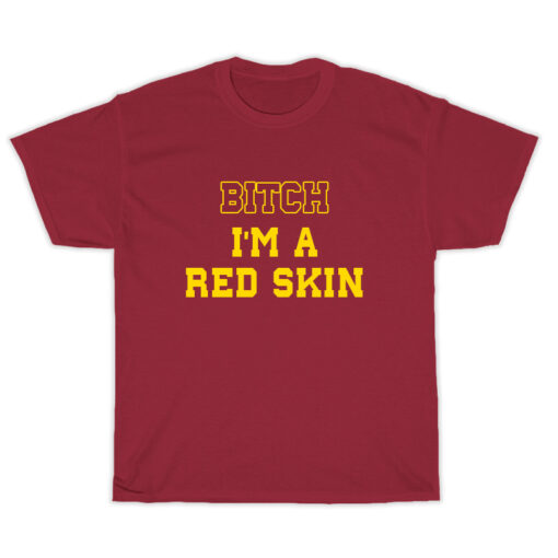 Bitch I'm A Red Skin T-Shirt