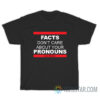 Facts Don't Care About Your Pronouns Sorry Not Sorry T-Shirt