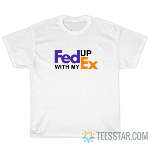 Fed Up With My Ex FedEx Parody T-Shirt