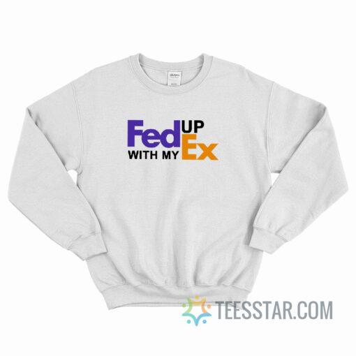 Fed Up With My Ex FedEx Parody Sweatshirt