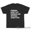 Friends Don't Let Friends Use Google Analytics T-Shirt