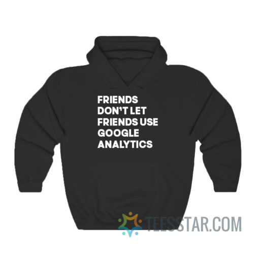 Friends Don't Let Friends Use Google Analytics Hoodie