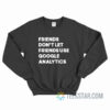 Friends Don't Let Friends Use Google Analytics Sweatshirt