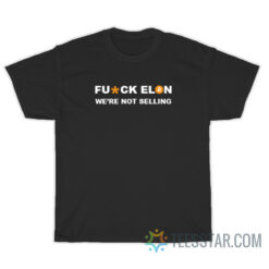 Fuck Elon We're Not Selling T-Shirt