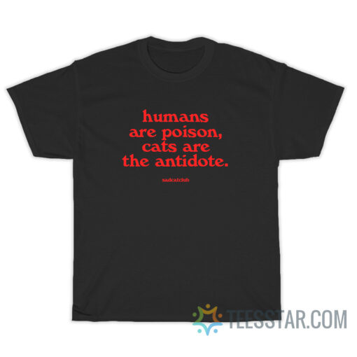 Humans Are Poison Cats Are The Antidote T-Shirt