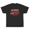 I Am Currently Unsupervised I Know It Freaks Me Out Too But The Possibilities T-Shirt