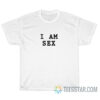 I Am Sex T-Shirt For Unisex