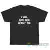 I Call Your Mom Mommy Too T-Shirt