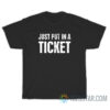 Just Put On A Ticket T-Shirt