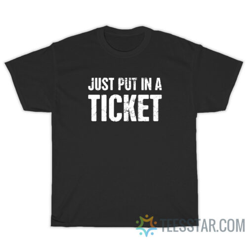 Just Put On A Ticket T-Shirt