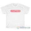 Nothing To Do Nintendo Logo Parody T-Shirt