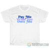 Pay Me What You Owe Me T-Shirt