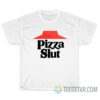 Funny Pizza Slut T-Shirt For Unisex