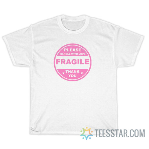 Please Handle With Love Fragile Thank You T-Shirt