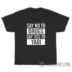 Say No To Drugs Say Yes To Yaoi T-Shirt