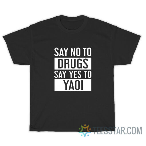 Say No To Drugs Say Yes To Yaoi T-Shirt