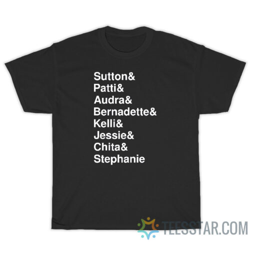 Sutton Patti Audra Bernadette Kelli Jessie Chita Stephanie T-Shirt