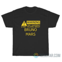 Warning May Suddenly Start Talking About Bruno Mars T-Shirt