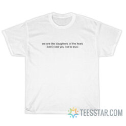 We Are The Daughters Of The Hoes 3oh!3 Told You Not To Trust T-Shirt