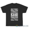 What Doesn't Kill You Makes You Stronger Except Marching Band T-Shirt