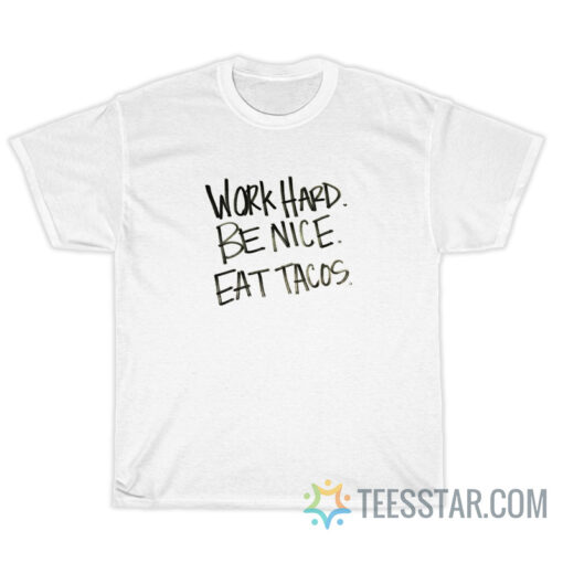 Work Hard Be Nice Eat Tacos T-Shirt