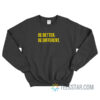 Be Better Be Different Sweatshirt