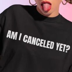 Am I Canceled Yet T-Shirt