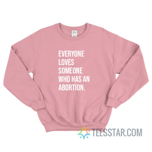 Everyone Loves Someone Who Has An Abortion Sweatshirt