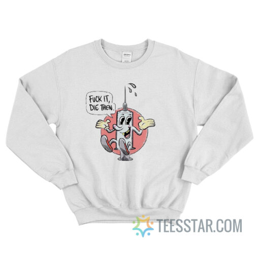 Fuck It Die Then Vaccine Injection Sweatshirt