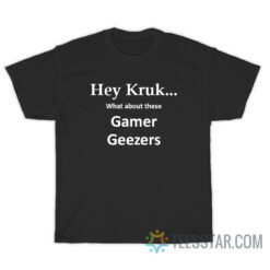 Hey Kruk What About These Gamer Geezers T-Shirt