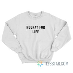 Hooray For Life Sweatshirt