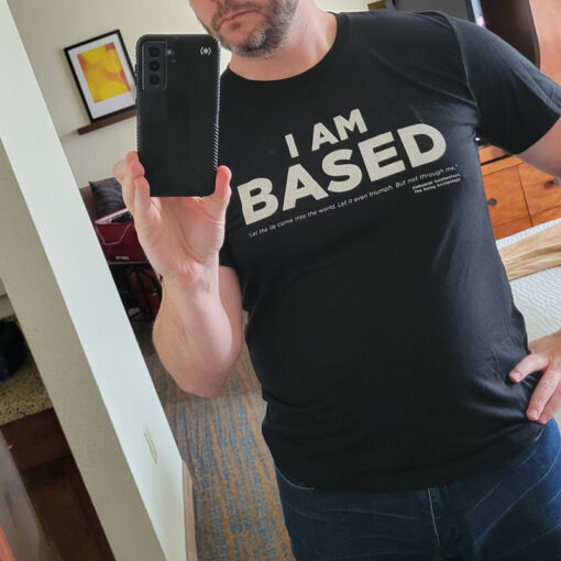 I Am Based Opposite of Woke T-Shirt For Unisex