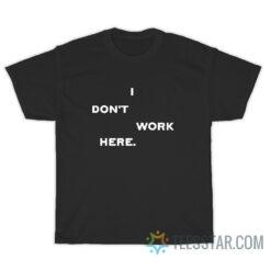 I Don't Work Here T-Shirt