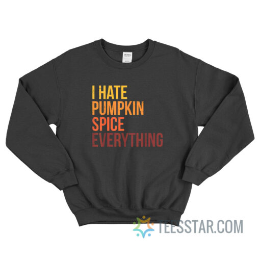 I Hate Pumpkin Spice Everything Sweatshirt