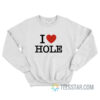 I Love Hole Sweatshirt