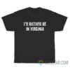 I'd Rather Be In Virginia T-Shirt