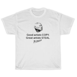 Pablo Picasso Good Artist Copy Great Artists Steal T-Shirt