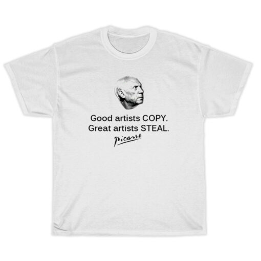 Pablo Picasso Good Artist Copy Great Artists Steal T-Shirt