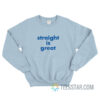 Straight Is Great Sweatshirt