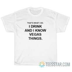 That's What I Do I Drink And I Know Vegas Things T-Shirt