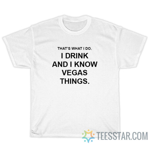 That's What I Do I Drink And I Know Vegas Things T-Shirt